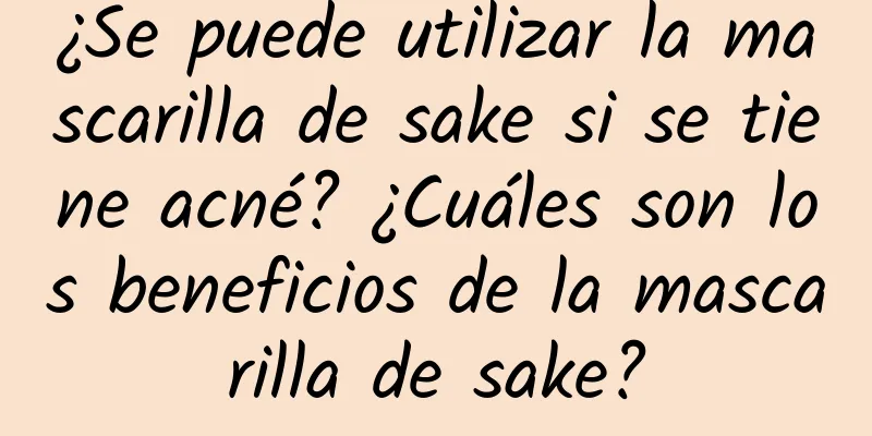 ¿Se puede utilizar la mascarilla de sake si se tiene acné? ¿Cuáles son los beneficios de la mascarilla de sake?