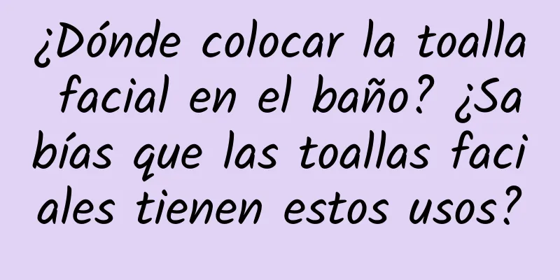 ¿Dónde colocar la toalla facial en el baño? ¿Sabías que las toallas faciales tienen estos usos?