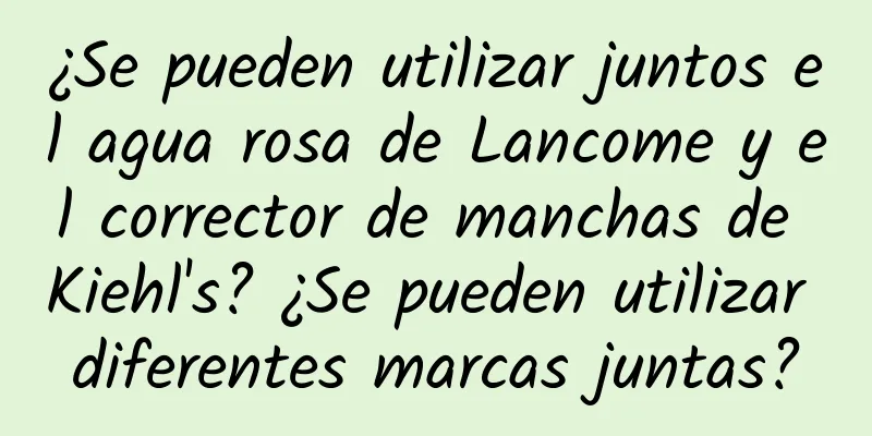 ¿Se pueden utilizar juntos el agua rosa de Lancome y el corrector de manchas de Kiehl's? ¿Se pueden utilizar diferentes marcas juntas?