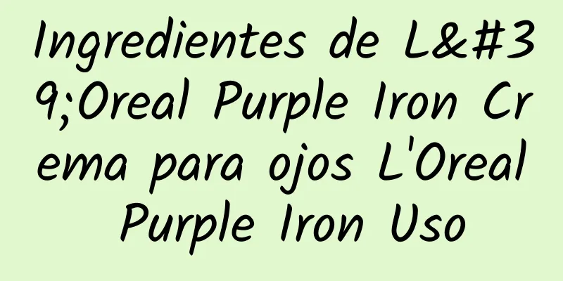 Ingredientes de L'Oreal Purple Iron Crema para ojos L'Oreal Purple Iron Uso