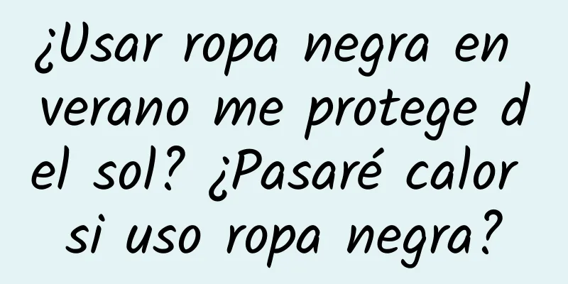 ¿Usar ropa negra en verano me protege del sol? ¿Pasaré calor si uso ropa negra?