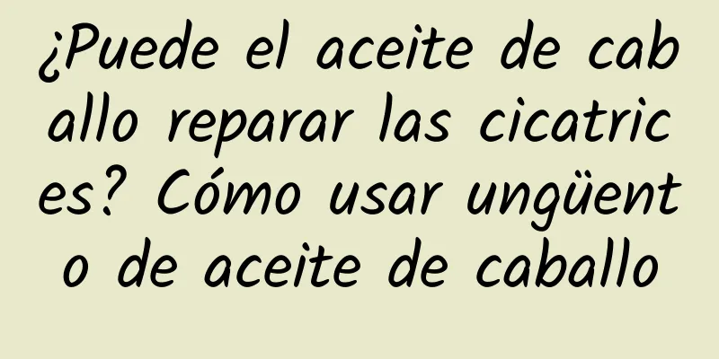 ¿Puede el aceite de caballo reparar las cicatrices? Cómo usar ungüento de aceite de caballo
