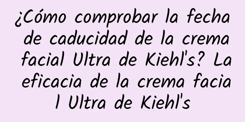 ¿Cómo comprobar la fecha de caducidad de la crema facial Ultra de Kiehl's? La eficacia de la crema facial Ultra de Kiehl's