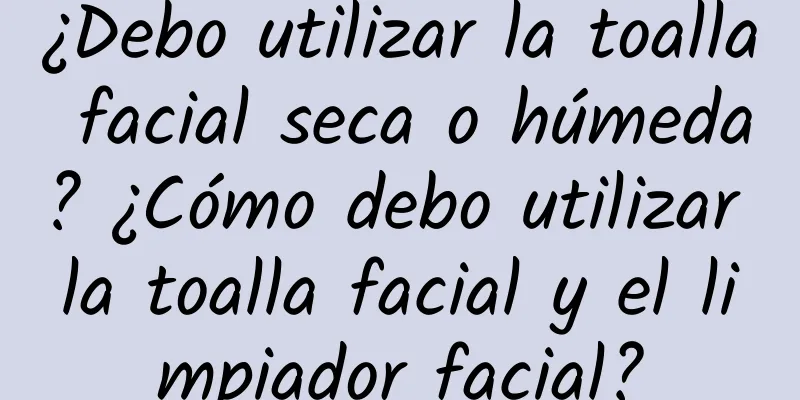 ¿Debo utilizar la toalla facial seca o húmeda? ¿Cómo debo utilizar la toalla facial y el limpiador facial?