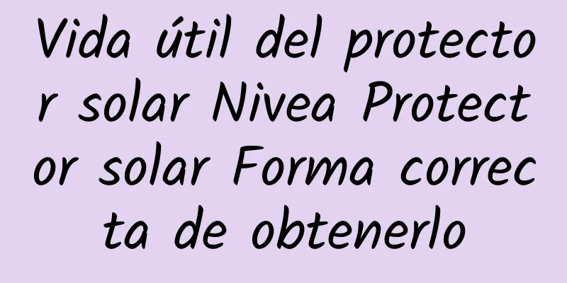 Vida útil del protector solar Nivea Protector solar Forma correcta de obtenerlo