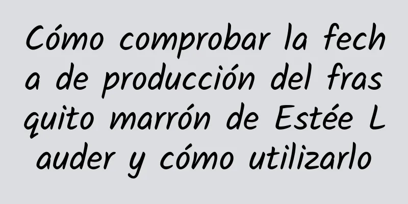 Cómo comprobar la fecha de producción del frasquito marrón de Estée Lauder y cómo utilizarlo