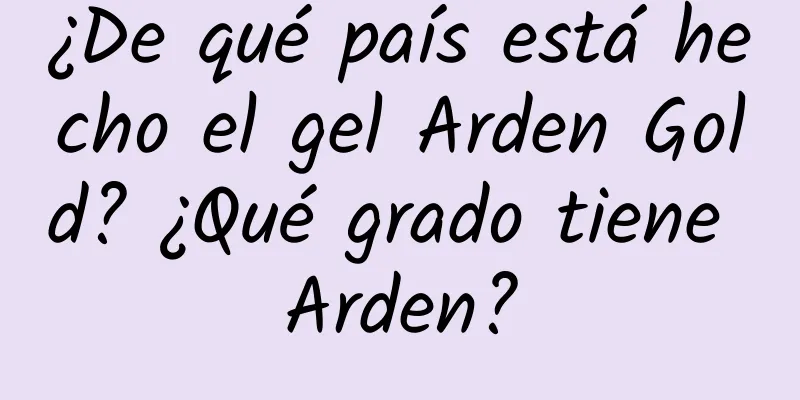 ¿De qué país está hecho el gel Arden Gold? ¿Qué grado tiene Arden?