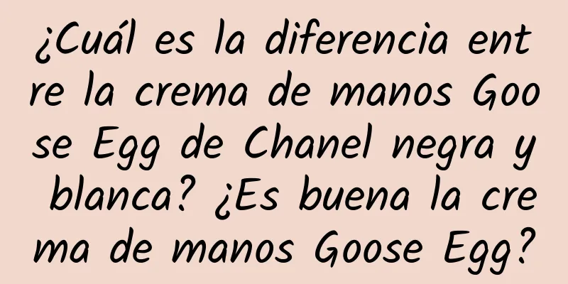 ¿Cuál es la diferencia entre la crema de manos Goose Egg de Chanel negra y blanca? ¿Es buena la crema de manos Goose Egg?