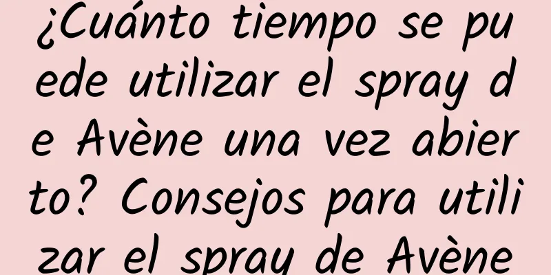 ¿Cuánto tiempo se puede utilizar el spray de Avène una vez abierto? Consejos para utilizar el spray de Avène