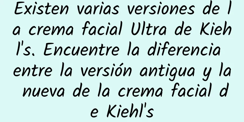 Existen varias versiones de la crema facial Ultra de Kiehl's. Encuentre la diferencia entre la versión antigua y la nueva de la crema facial de Kiehl's