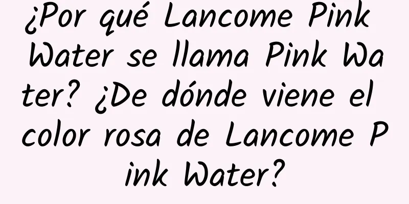 ¿Por qué Lancome Pink Water se llama Pink Water? ¿De dónde viene el color rosa de Lancome Pink Water?