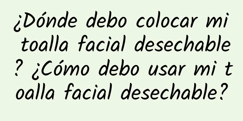 ¿Dónde debo colocar mi toalla facial desechable? ¿Cómo debo usar mi toalla facial desechable?