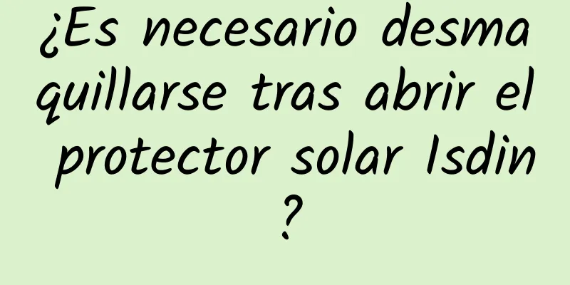 ¿Es necesario desmaquillarse tras abrir el protector solar Isdin?