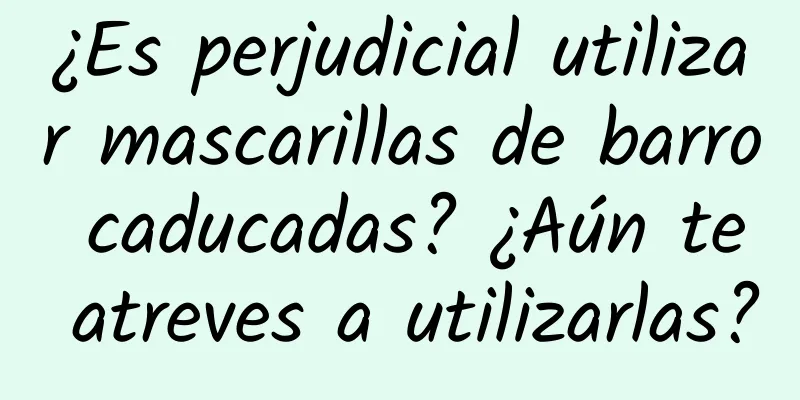 ¿Es perjudicial utilizar mascarillas de barro caducadas? ¿Aún te atreves a utilizarlas?