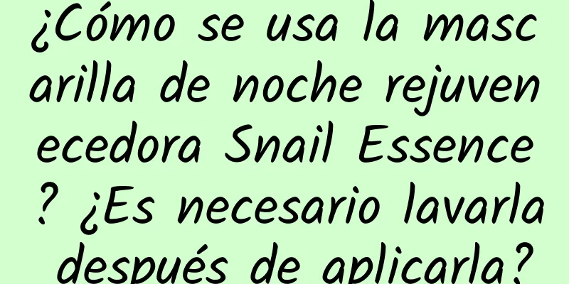 ¿Cómo se usa la mascarilla de noche rejuvenecedora Snail Essence? ¿Es necesario lavarla después de aplicarla?