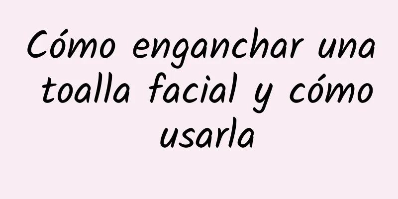 Cómo enganchar una toalla facial y cómo usarla