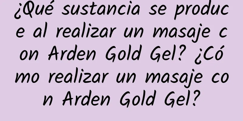 ¿Qué sustancia se produce al realizar un masaje con Arden Gold Gel? ¿Cómo realizar un masaje con Arden Gold Gel?