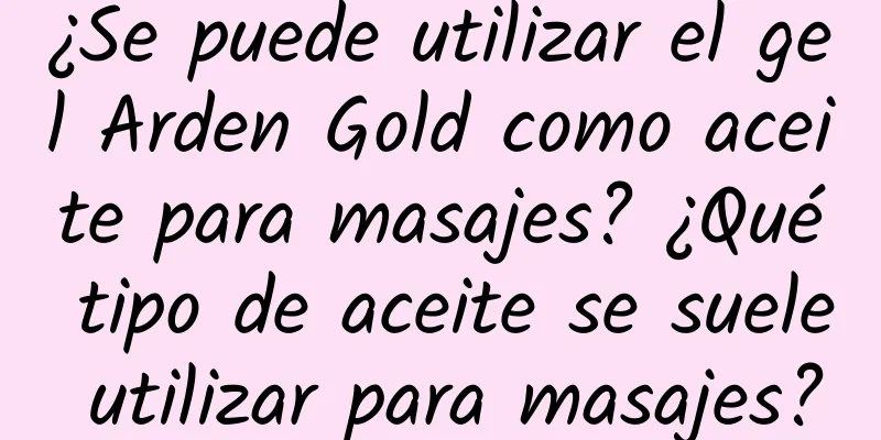 ¿Se puede utilizar el gel Arden Gold como aceite para masajes? ¿Qué tipo de aceite se suele utilizar para masajes?