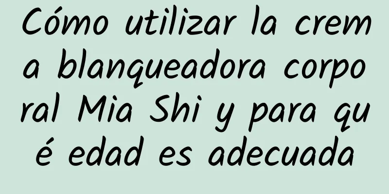 Cómo utilizar la crema blanqueadora corporal Mia Shi y para qué edad es adecuada