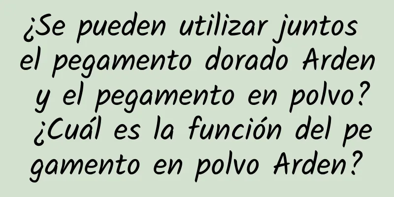 ¿Se pueden utilizar juntos el pegamento dorado Arden y el pegamento en polvo? ¿Cuál es la función del pegamento en polvo Arden?