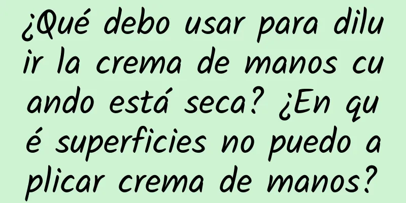 ¿Qué debo usar para diluir la crema de manos cuando está seca? ¿En qué superficies no puedo aplicar crema de manos?