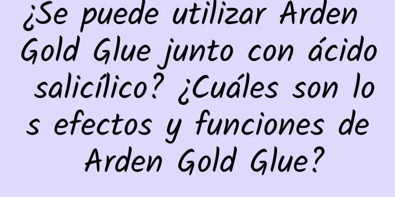 ¿Se puede utilizar Arden Gold Glue junto con ácido salicílico? ¿Cuáles son los efectos y funciones de Arden Gold Glue?