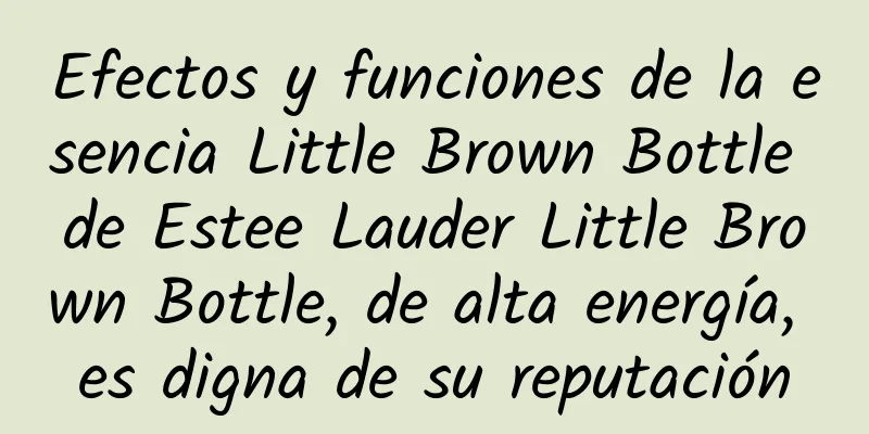 Efectos y funciones de la esencia Little Brown Bottle de Estee Lauder Little Brown Bottle, de alta energía, es digna de su reputación