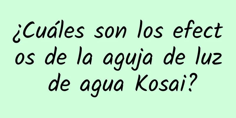 ¿Cuáles son los efectos de la aguja de luz de agua Kosai?