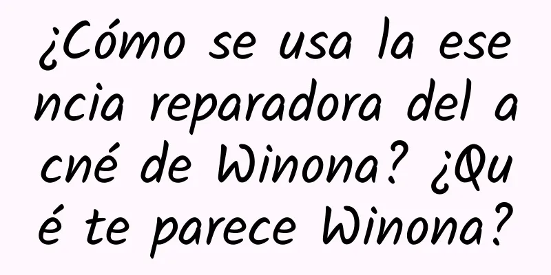 ¿Cómo se usa la esencia reparadora del acné de Winona? ¿Qué te parece Winona?