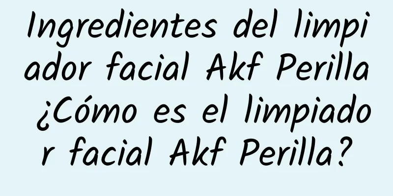 Ingredientes del limpiador facial Akf Perilla ¿Cómo es el limpiador facial Akf Perilla?