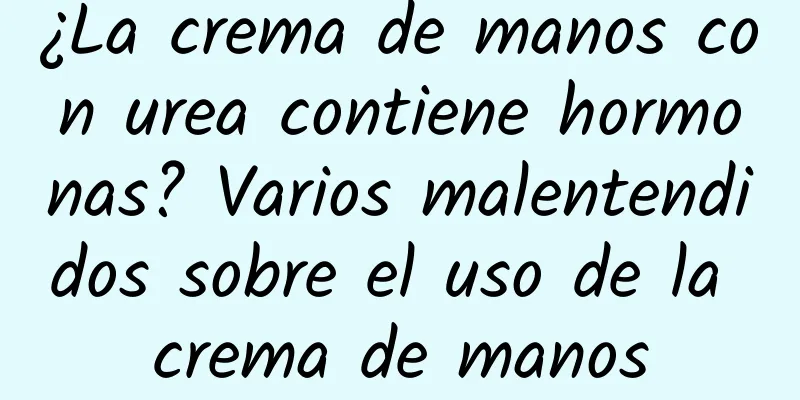 ¿La crema de manos con urea contiene hormonas? Varios malentendidos sobre el uso de la crema de manos