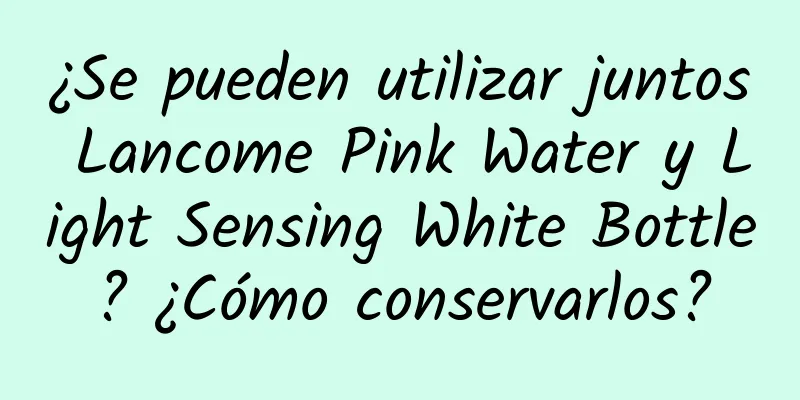 ¿Se pueden utilizar juntos Lancome Pink Water y Light Sensing White Bottle? ¿Cómo conservarlos?