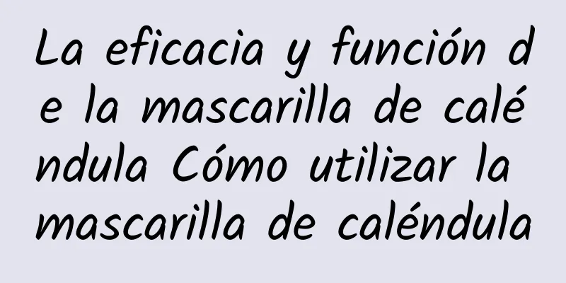 La eficacia y función de la mascarilla de caléndula Cómo utilizar la mascarilla de caléndula