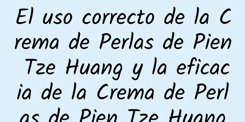 El uso correcto de la Crema de Perlas de Pien Tze Huang y la eficacia de la Crema de Perlas de Pien Tze Huang