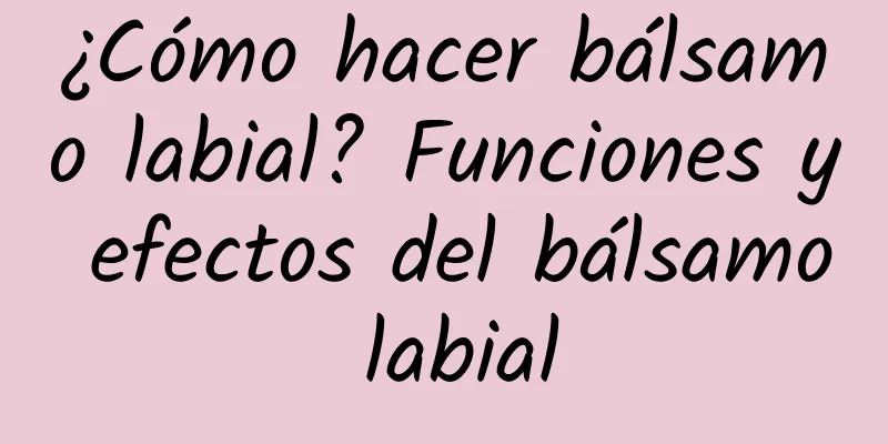 ¿Cómo hacer bálsamo labial? Funciones y efectos del bálsamo labial