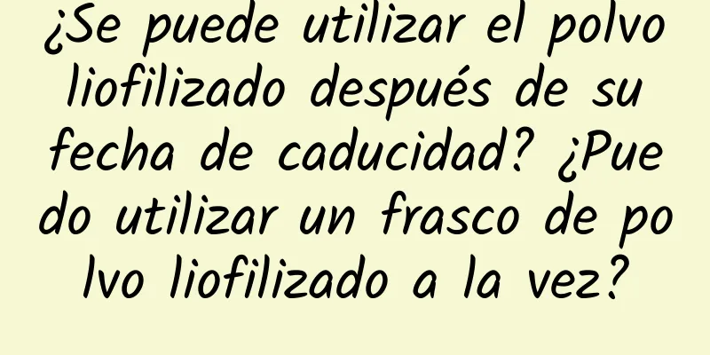 ¿Se puede utilizar el polvo liofilizado después de su fecha de caducidad? ¿Puedo utilizar un frasco de polvo liofilizado a la vez?