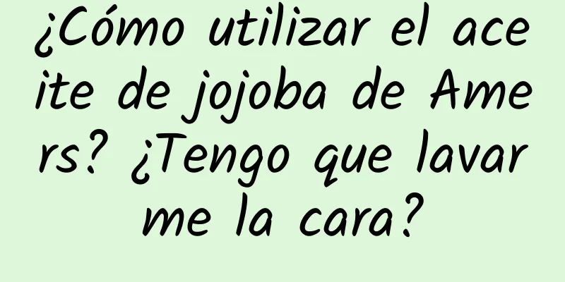 ¿Cómo utilizar el aceite de jojoba de Amers? ¿Tengo que lavarme la cara?