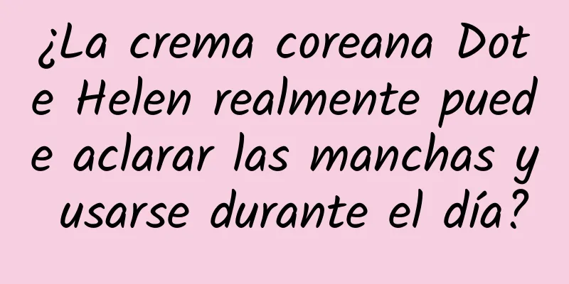 ¿La crema coreana Dote Helen realmente puede aclarar las manchas y usarse durante el día?