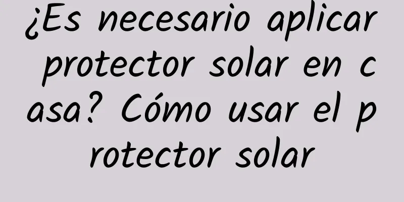 ¿Es necesario aplicar protector solar en casa? Cómo usar el protector solar