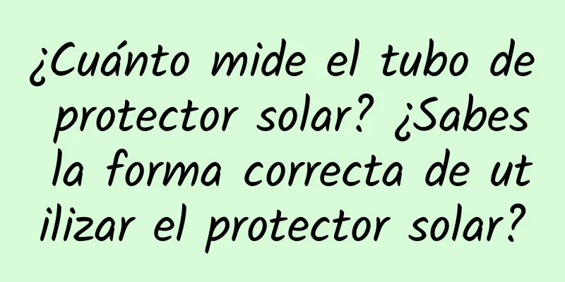 ¿Cuánto mide el tubo de protector solar? ¿Sabes la forma correcta de utilizar el protector solar?