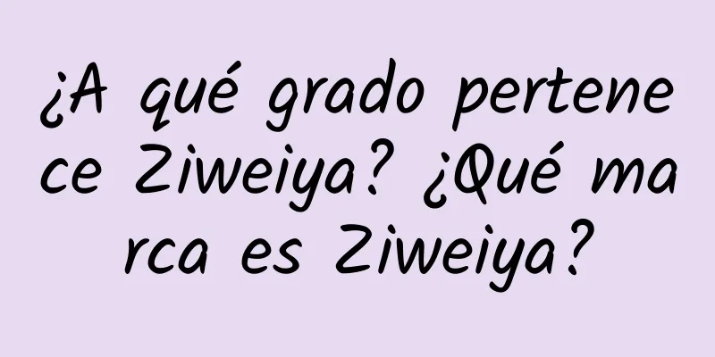 ¿A qué grado pertenece Ziweiya? ¿Qué marca es Ziweiya?