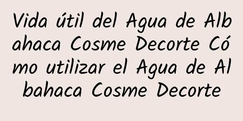 Vida útil del Agua de Albahaca Cosme Decorte Cómo utilizar el Agua de Albahaca Cosme Decorte