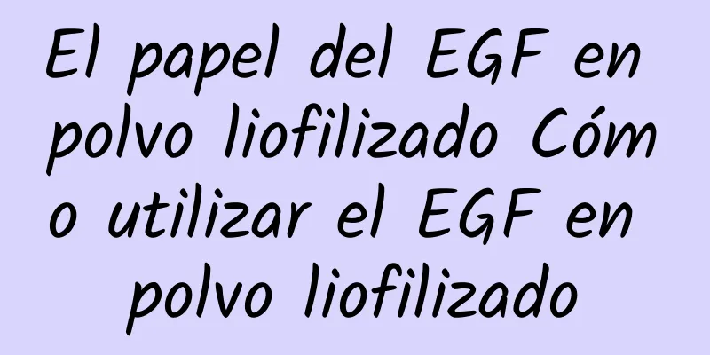 El papel del EGF en polvo liofilizado Cómo utilizar el EGF en polvo liofilizado