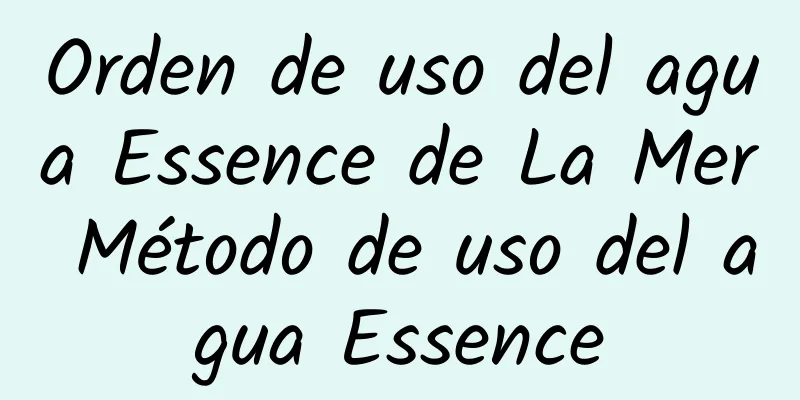 Orden de uso del agua Essence de La Mer Método de uso del agua Essence