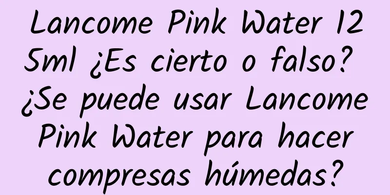 Lancome Pink Water 125ml ¿Es cierto o falso? ¿Se puede usar Lancome Pink Water para hacer compresas húmedas?