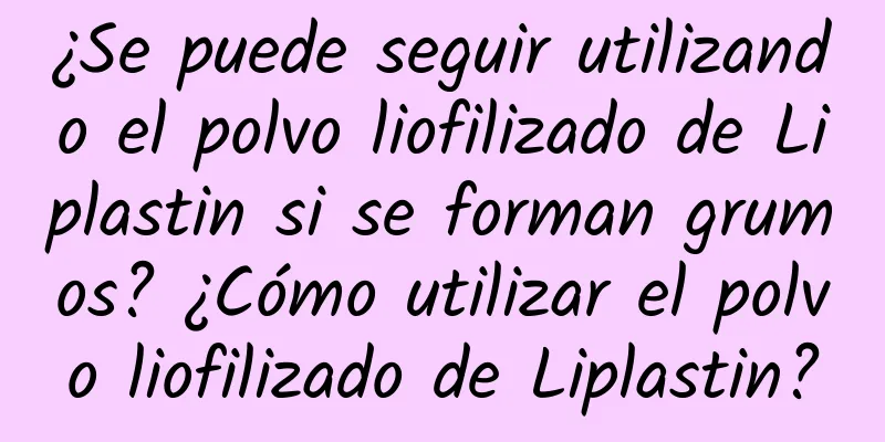 ¿Se puede seguir utilizando el polvo liofilizado de Liplastin si se forman grumos? ¿Cómo utilizar el polvo liofilizado de Liplastin?