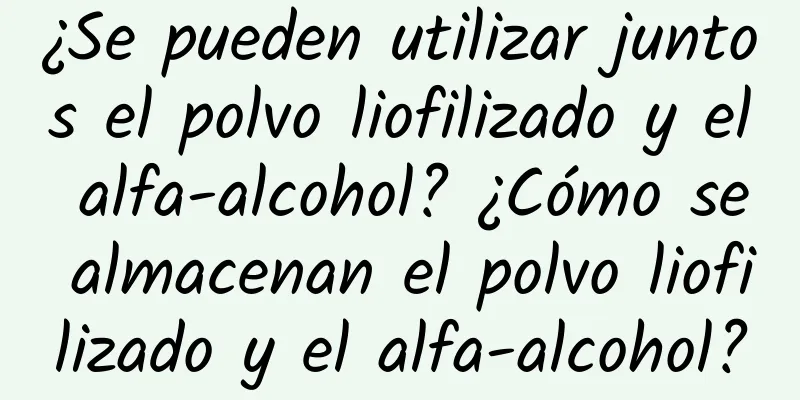 ¿Se pueden utilizar juntos el polvo liofilizado y el alfa-alcohol? ¿Cómo se almacenan el polvo liofilizado y el alfa-alcohol?