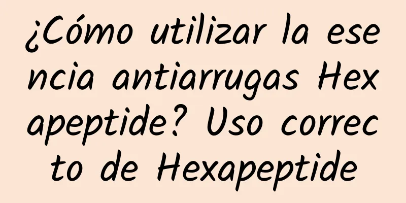 ¿Cómo utilizar la esencia antiarrugas Hexapeptide? Uso correcto de Hexapeptide