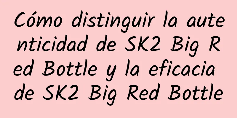 Cómo distinguir la autenticidad de SK2 Big Red Bottle y la eficacia de SK2 Big Red Bottle