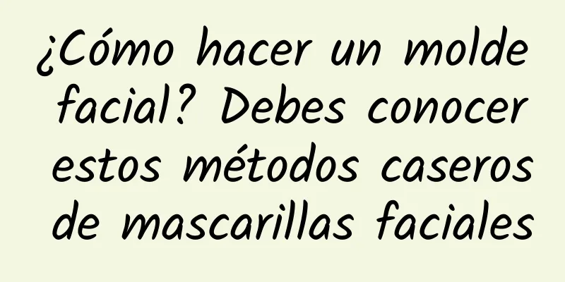 ¿Cómo hacer un molde facial? Debes conocer estos métodos caseros de mascarillas faciales